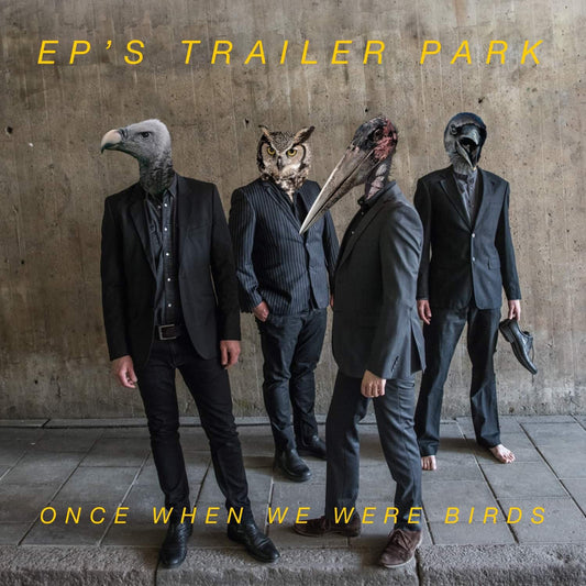 EP´s Trailer Park - "Once When We Were Birds"